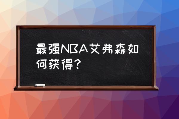 最强nba怎么下载测试服 最强NBA艾弗森如何获得？