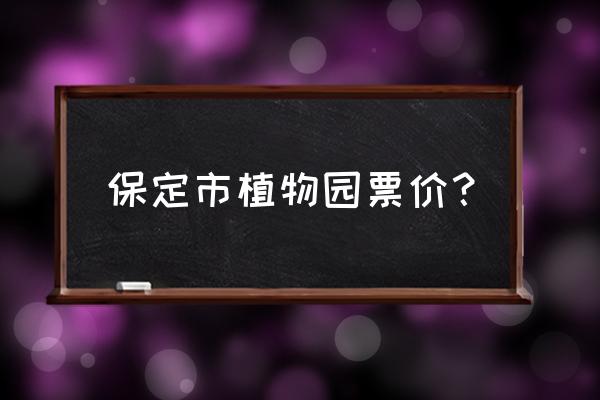 保定植物园攻略 保定市植物园票价？