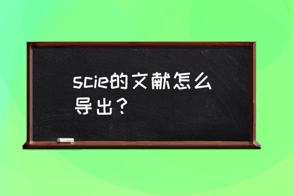 sci论文中文翻译的参考文献格式 scie的文献怎么导出？