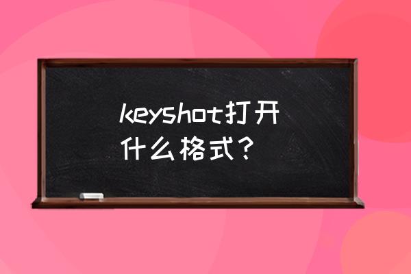 catia标注上下公差 keyshot打开什么格式？