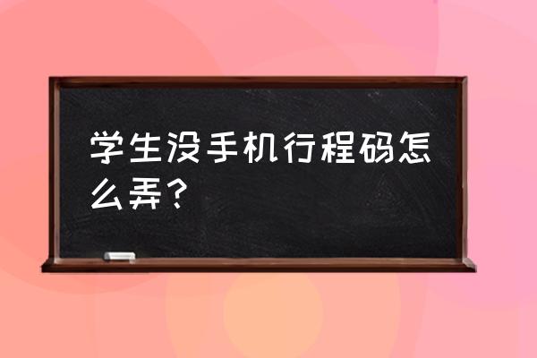 儿童行程码怎么获取微信 学生没手机行程码怎么弄？