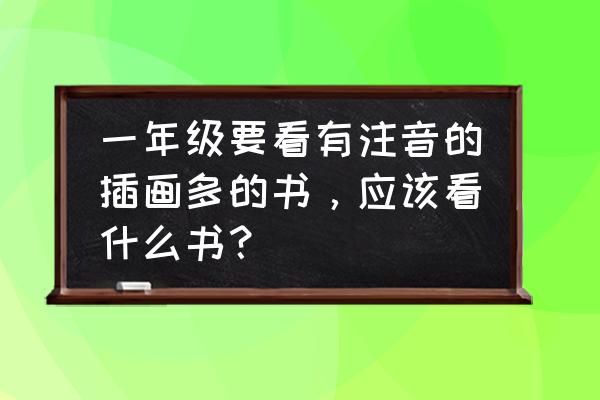 小龙格林起源 一年级要看有注音的插画多的书，应该看什么书？