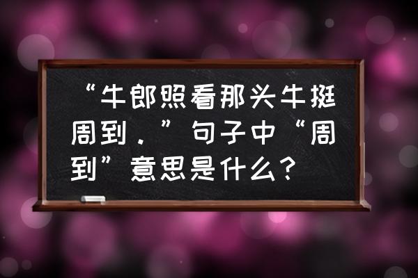 创造与魔法牛郎坐骑饲料包怎么做 “牛郎照看那头牛挺周到。”句子中“周到”意思是什么？