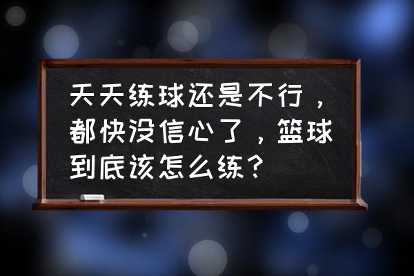 怎样做一个篮球特效教程 天天练球还是不行，都快没信心了，篮球到底该怎么练？