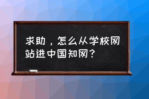 知网怎么点进去看详细内容 求助，怎么从学校网站进中国知网？