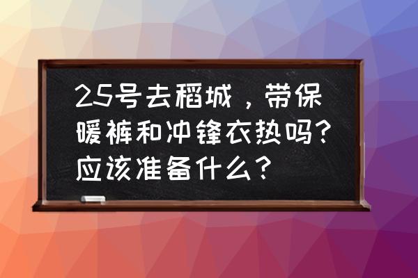 八月稻城亚丁穿什么 25号去稻城，带保暖裤和冲锋衣热吗？应该准备什么？