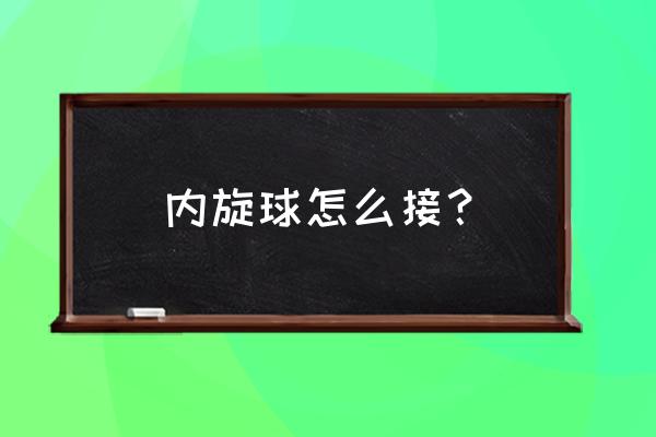 乒乓球新手必学基本功怎么接旋球 内旋球怎么接？