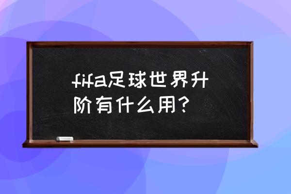 fifa进阶小妙招 fifa足球世界升阶有什么用？