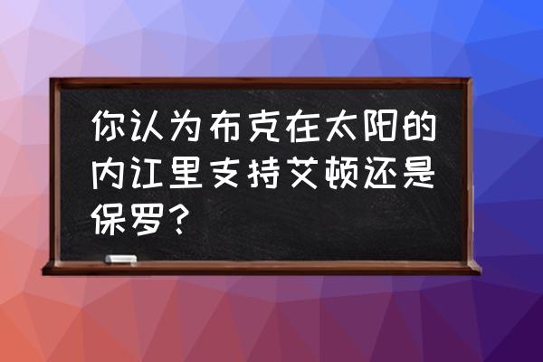 布里奇斯的情绪树的理论 你认为布克在太阳的内讧里支持艾顿还是保罗？