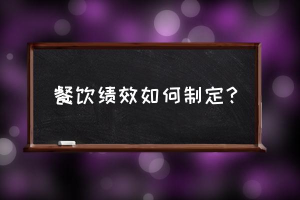 公司绩效表格怎么做 餐饮绩效如何制定？