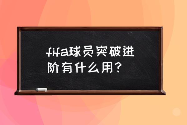 进阶专属奖励的球星包怎么领取 fifa球员突破进阶有什么用？