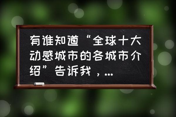 拉斯维加斯十大经典秀 有谁知道“全球十大动感城市的各城市介绍”告诉我，万分感谢~？