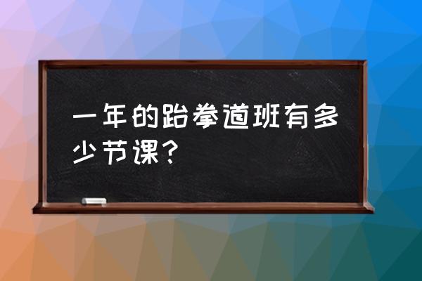 幼儿学习跆拳道课程介绍 一年的跆拳道班有多少节课？